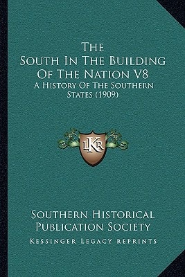 The South In The Building Of The Nation V8: A History Of The Southern States (1909)