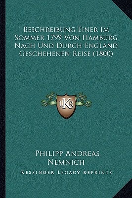 Beschreibung Einer Im Sommer 1799 Von Hamburg Nach Und Durch England Geschehenen Reise (1800)