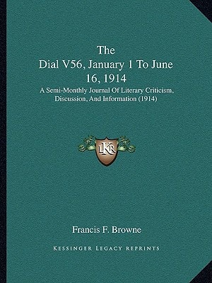 The Dial V56, January 1 To June 16, 1914: A Semi-Monthly Journal Of Literary Criticism, Discussion, And Information (1914)