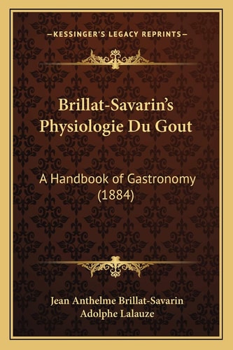Brillat-Savarin's Physiologie Du Gout: A Handbook of Gastronomy (1884)