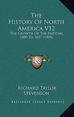 The History Of North America V12: The Growth Of The Nations, 1809 To 1837 (1905)