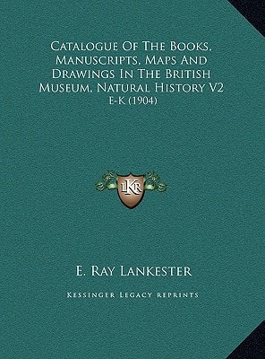 Catalogue Of The Books, Manuscripts, Maps And Drawings In The British Museum, Natural History V2: E-K (1904)