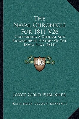 The Naval Chronicle For 1811 V26: Containing A General And Biographical History Of The Royal Navy (1811)