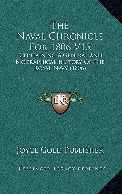 The Naval Chronicle For 1806 V15: Containing A General And Biographical History Of The Royal Navy (1806)