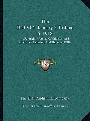 The Dial V64, January 3 To June 6, 1918: A Fortnightly Journal Of Criticism And Discussion Literature And The Arts (1918)