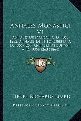 Annales Monastici V1: Annales De Margan A. D. 1066-1232, Annales De Theokesberia, A. D. 1066-1263, Annales De Burton, A. D. 1004-1263 (1864)