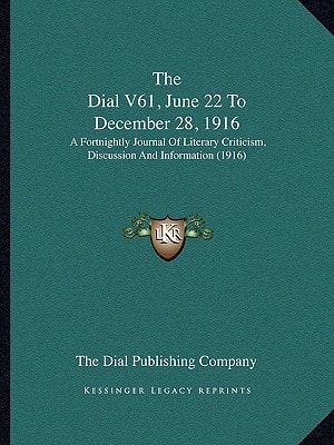 The Dial V61, June 22 To December 28, 1916: A Fortnightly Journal Of Literary Criticism, Discussion And Information (1916)