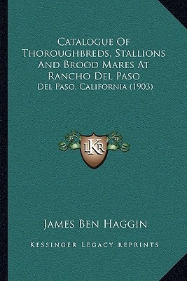 Catalogue Of Thoroughbreds, Stallions And Brood Mares At Rancho Del Paso: Del Paso, California (1903)