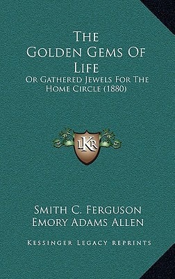 The Golden Gems Of Life: Or Gathered Jewels For The Home Circle (1880)