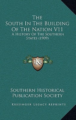 The South In The Building Of The Nation V11: A History Of The Southern States (1909)