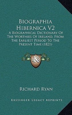 Biographia Hibernica V2: A Biographical Dictionary Of The Worthies Of Ireland, From The Earliest Period To The Present Time (1821)
