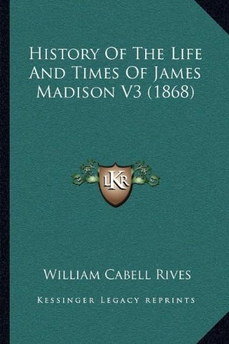 History Of The Life And Times Of James Madison V3 (1868)