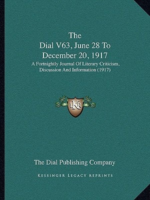 The Dial V63, June 28 To December 20, 1917: A Fortnightly Journal Of Literary Criticism, Discussion And Information (1917)