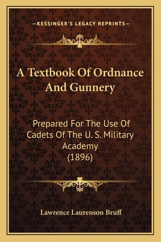 A Textbook Of Ordnance And Gunnery: Prepared For The Use Of Cadets Of The U. S. Military Academy (1896)