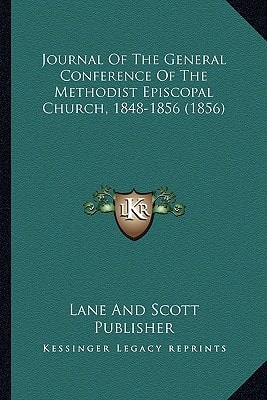 Journal Of The General Conference Of The Methodist Episcopal Church, 1848-1856 (1856)