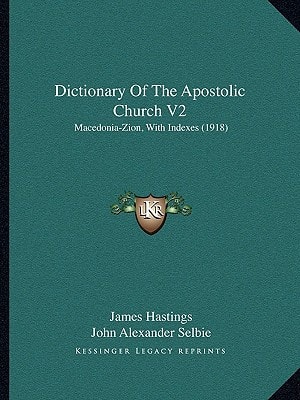Dictionary Of The Apostolic Church V2: Macedonia-Zion, With Indexes (1918)