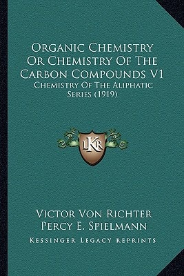 Organic Chemistry Or Chemistry Of The Carbon Compounds V1: Chemistry Of The Aliphatic Series (1919)
