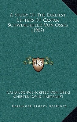 A Study Of The Earliest Letters Of Caspar Schwenckfeld Von Ossig (1907)