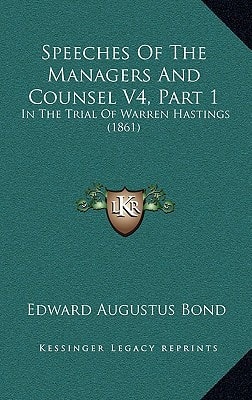 Speeches Of The Managers And Counsel V4, Part 1: In The Trial Of Warren Hastings (1861)