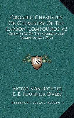 Organic Chemistry Or Chemistry Of The Carbon Compounds V2: Chemistry Of The Carbocyclic Compounds (1912)