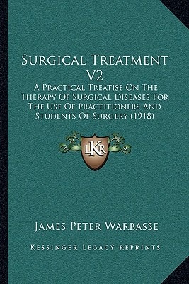 Surgical Treatment V2: A Practical Treatise On The Therapy Of Surgical Diseases For The Use Of Practitioners And Students Of Surgery (1918)