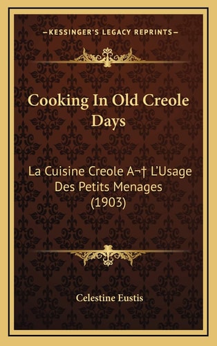 Cooking In Old Creole Days: La Cuisine Creole A  L'Usage Des Petits Menages (1903)