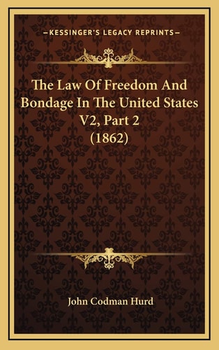 The Law Of Freedom And Bondage In The United States V2, Part 2 (1862)