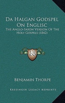 Da Halgan Godspel On Englisc: The Anglo-Saxon Version Of The Holy Gospels (1842)