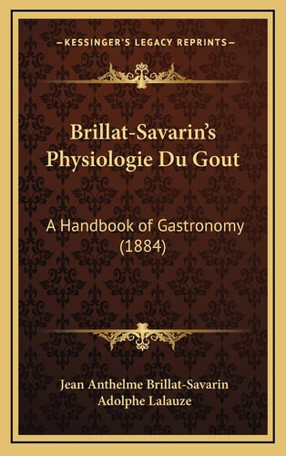 Brillat-Savarin's Physiologie Du Gout: A Handbook of Gastronomy (1884)