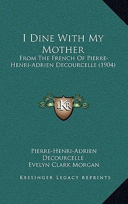 I Dine With My Mother: From The French Of Pierre-Henri-Adrien Decourcelle (1904)