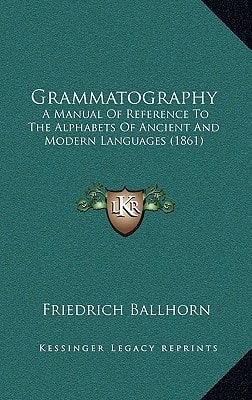 Grammatography: A Manual Of Reference To The Alphabets Of Ancient And Modern Languages (1861)