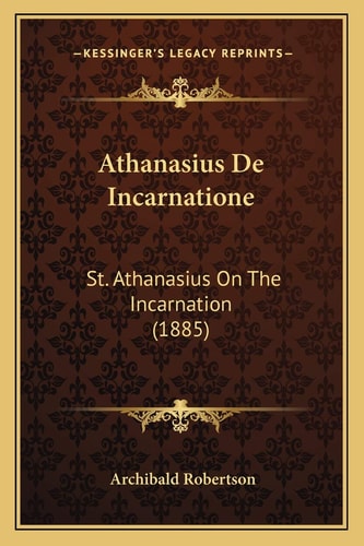Athanasius De Incarnatione: St. Athanasius On The Incarnation (1885)