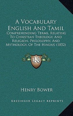 A Vocabulary English And Tamil: Comprehending Terms, Relating To Christian Theology, And Religion, Philosophy, And Mythology, Of The Hindus (1852)