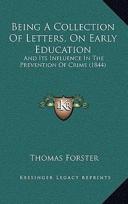 Being A Collection Of Letters, On Early Education: And Its Influence In The Prevention Of Crime (1844)