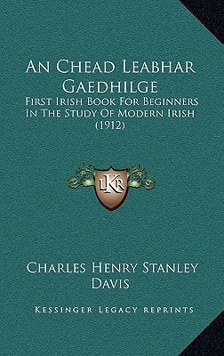 An Chead Leabhar Gaedhilge: First Irish Book For Beginners In The Study Of Modern Irish (1912)