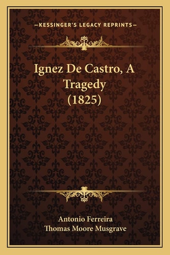 Ignez De Castro, A Tragedy (1825)