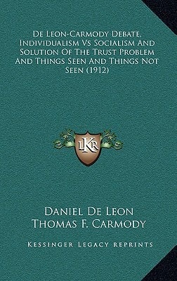 De Leon-Carmody Debate, Individualism Vs Socialism And Solution Of The Trust Problem And Things Seen And Things Not Seen (1912)