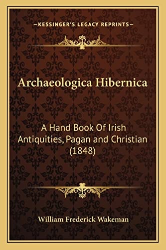 Archaeologica Hibernica: A Hand Book Of Irish Antiquities, Pagan and Christian (1848)