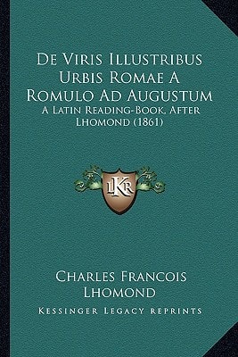 De Viris Illustribus Urbis Romae A Romulo Ad Augustum: A Latin Reading-Book, After Lhomond (1861)