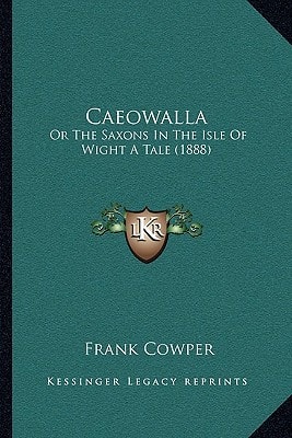 Caeowalla: Or The Saxons In The Isle Of Wight A Tale (1888)