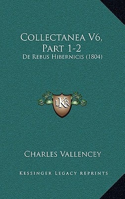 Collectanea V6, Part 1-2: De Rebus Hibernicis (1804)