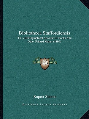 Bibliotheca Staffordiensis: Or A Bibliographical Account Of Books And Other Printed Matter (1894)