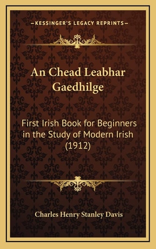 An Chead Leabhar Gaedhilge: First Irish Book for Beginners in the Study of Modern Irish (1912)