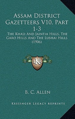Assam District Gazetteers V10, Part 1-3: The Khasi And Jaintia Hills, The Garo Hills And The Lushai Hills (1906)