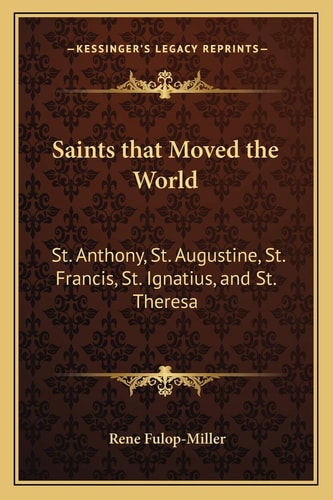 Saints that Moved the World: St. Anthony, St. Augustine, St. Francis, St. Ignatius, and St. Theresa
