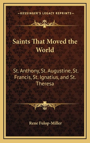 Saints That Moved the World: St. Anthony, St. Augustine, St. Francis, St. Ignatius, and St. Theresa
