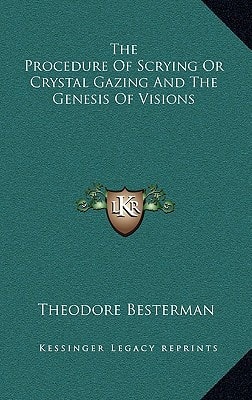 The Procedure of Scrying or Crystal Gazing and the Genesis of Visions
