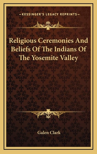 Religious Ceremonies And Beliefs Of The Indians Of The Yosemite Valley