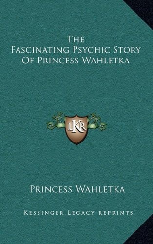 The Fascinating Psychic Story Of Princess Wahletka
