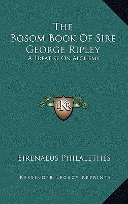 The Bosom Book of Sire George Ripley: A Treatise on Alchemy